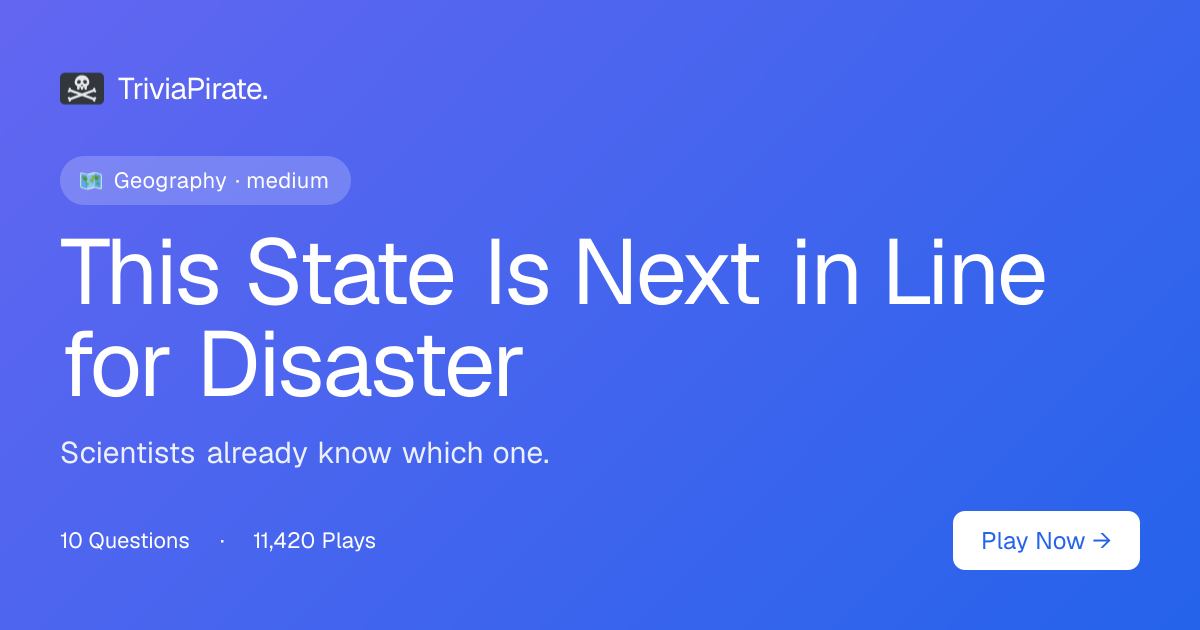 Question 1 of 10 - This State Is Next in Line for Disaster | Trivia Pirate